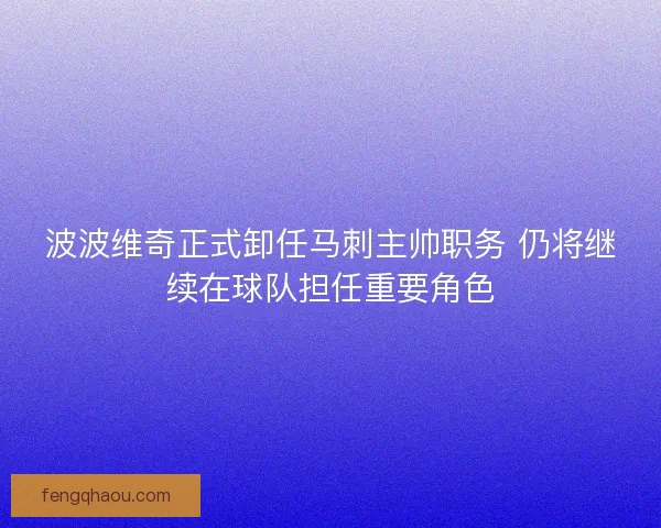 波波维奇正式卸任马刺主帅职务 仍将继续在球队担任重要角色